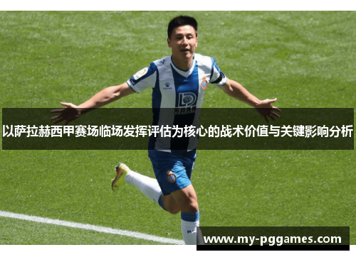 以萨拉赫西甲赛场临场发挥评估为核心的战术价值与关键影响分析